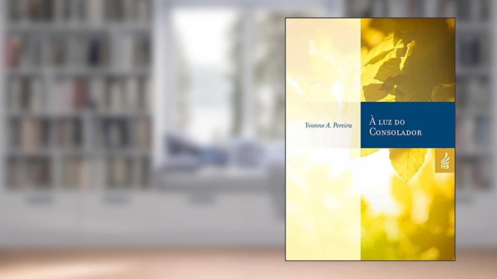 À luz do consolador (Coleção Yvonne A. Pereira), do autor Yvonne do Amaral Pereira