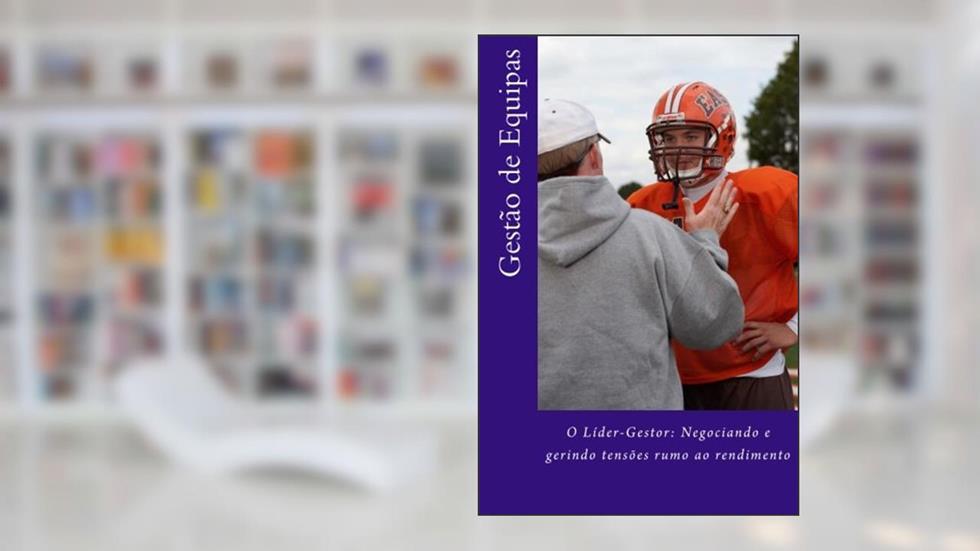 O Lider-Gestor: Negociando e gerindo tensões rumo ao rendimento (Portuguese Edition): Volume 1, do autor Frederico Rosa