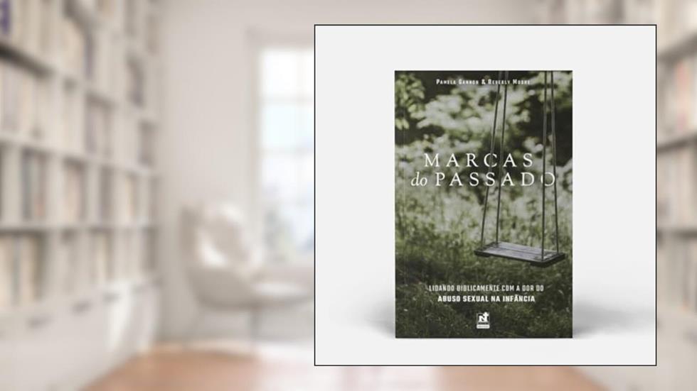 MARCAS DO PASSADO - LIDANDO BIBLICAMENTE COM A DOR DO ABUSO SEXUAL NA INFÂNCIA, do autor Pamela Gannon e Beverly Moore