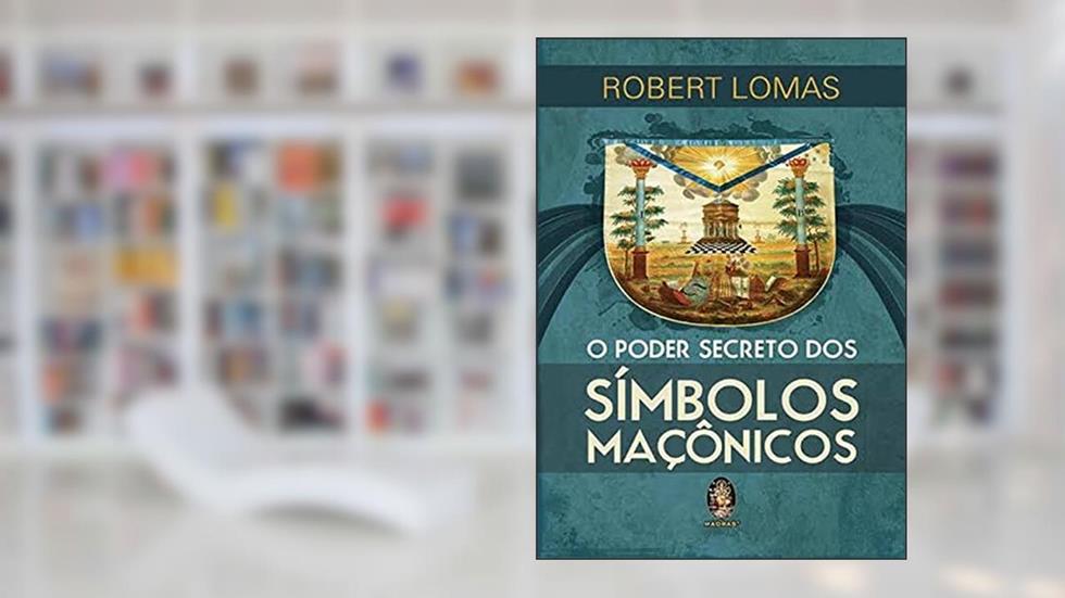 O Poder Secreto dos Símbolos Maçônicos, do autor Robert Lomas