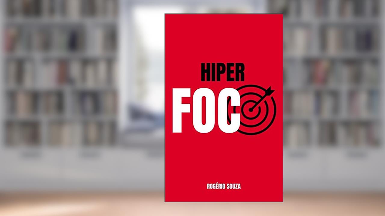 HIPER FOCO & HIPER PRODUTIVIDADE: Como Descobrir e Atingir a Meta que Impactará Todas as Áreas da Sua Vida (REALIZAR METAS Livro 1), do autor Rogério Souza