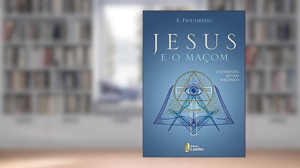 Jesus E O Maçom - O Admirável Mundo Maçônico, do autor E. Figueiredo