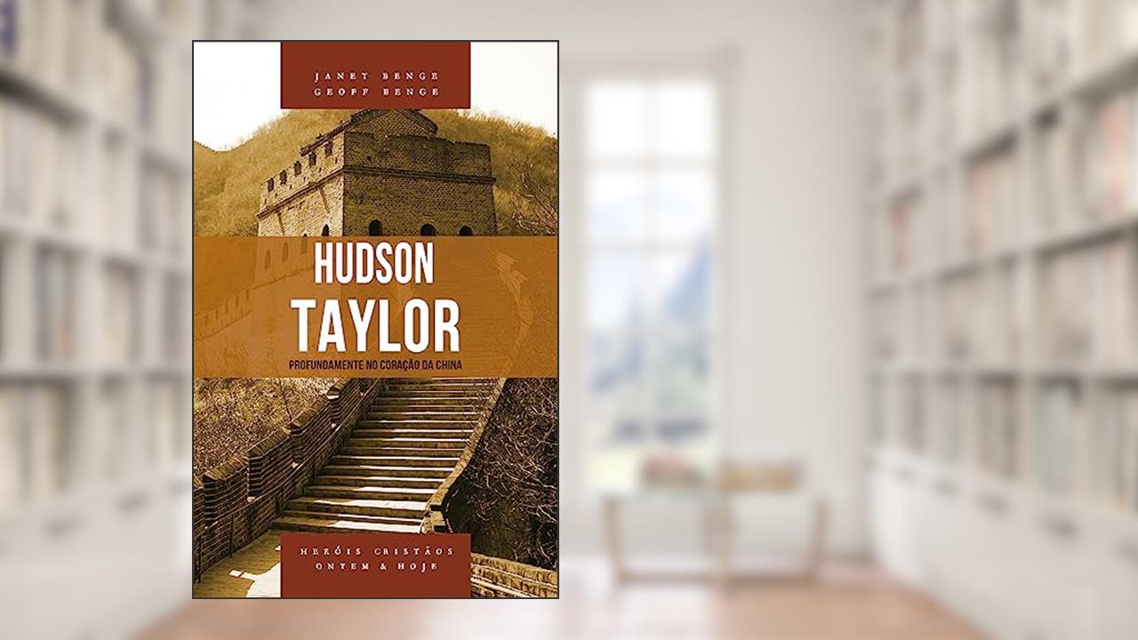 Capa de Hudson Taylor Série Hérois Cristãos Ontem & Hoje, do autor Janet Benge; Geoff Benge