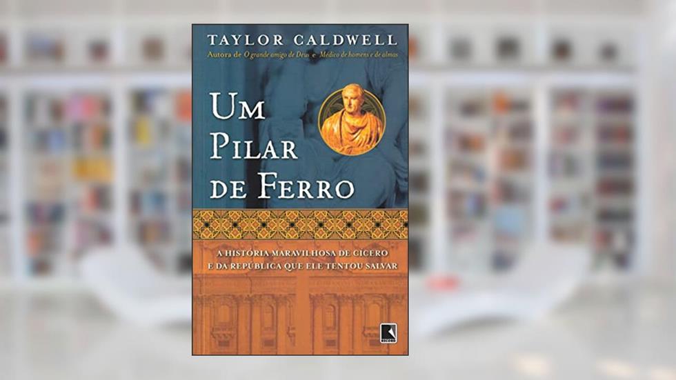 Um pilar de ferro, do autor Taylor Caldwell