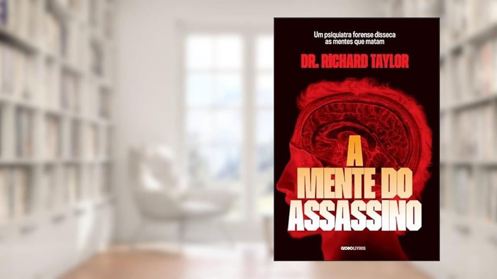 A mente do assassino: Um psiquiatra forense disseca as mentes que matam, do autor Richard Taylor