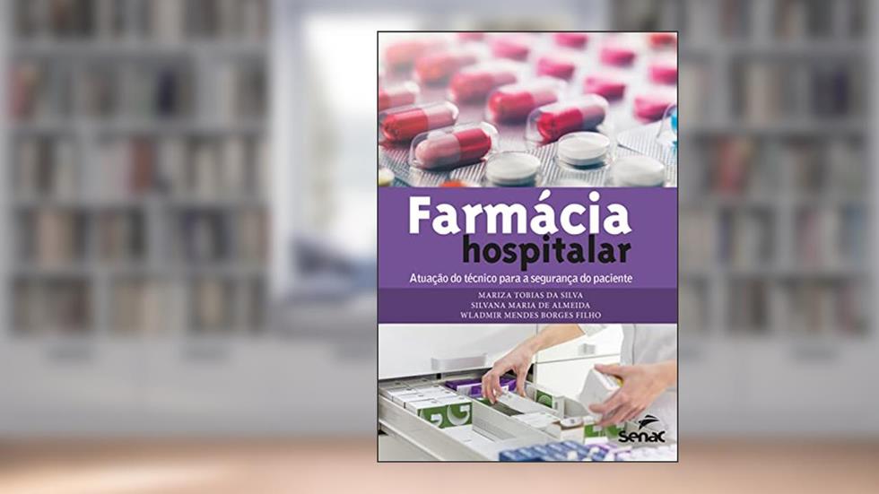 Farmácia hospitalar: atuação do técnico para a segurança do paciente, do autor Mariza Tobias da Silva; Silvana Maria de Almeida; Wladmir Mendes Borges Filho