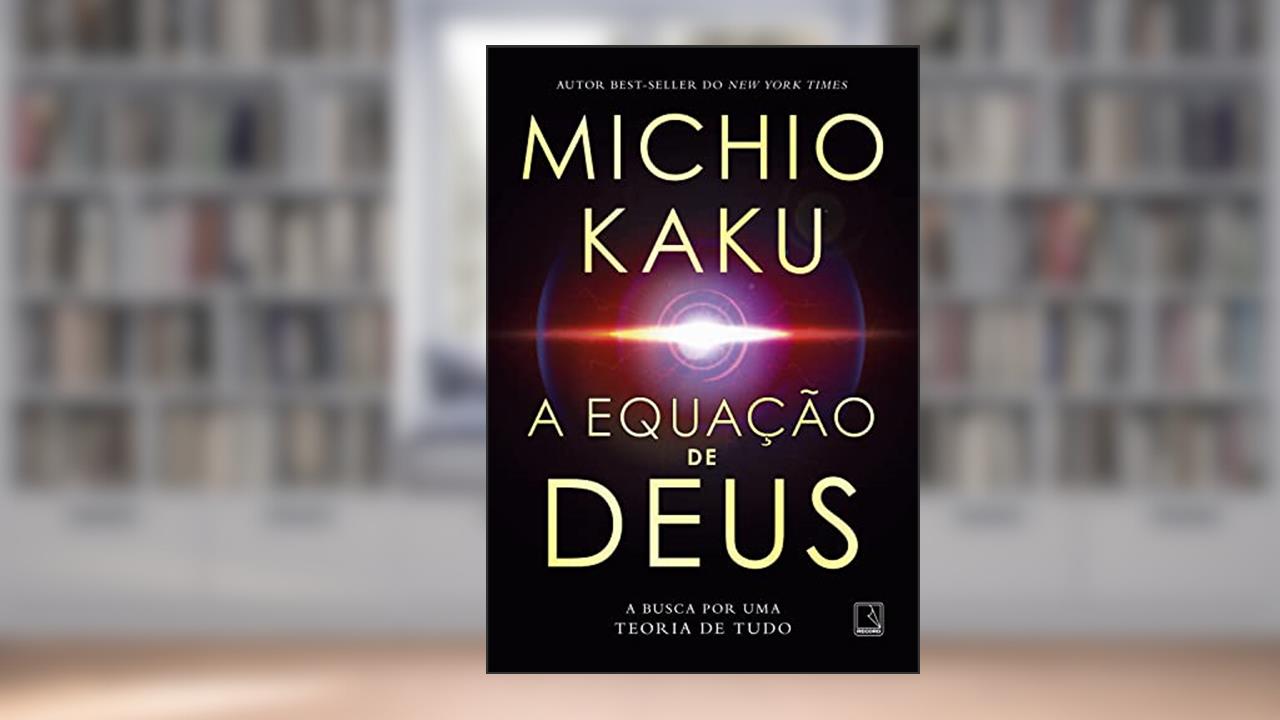A equação de Deus: A busca por uma Teoria de Tudo, do autor Michio Kaku