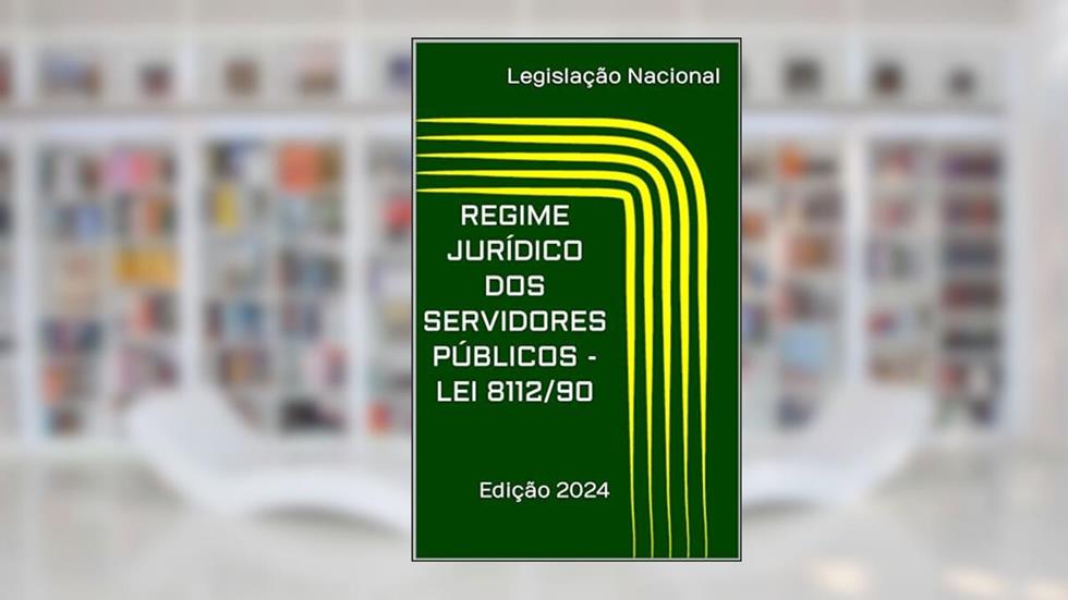REGIME JURÍDICO DOS SERVIDORES PÚBLICOS - LEI 8112/90: Edição 2024, do autor Legislação Nacional
