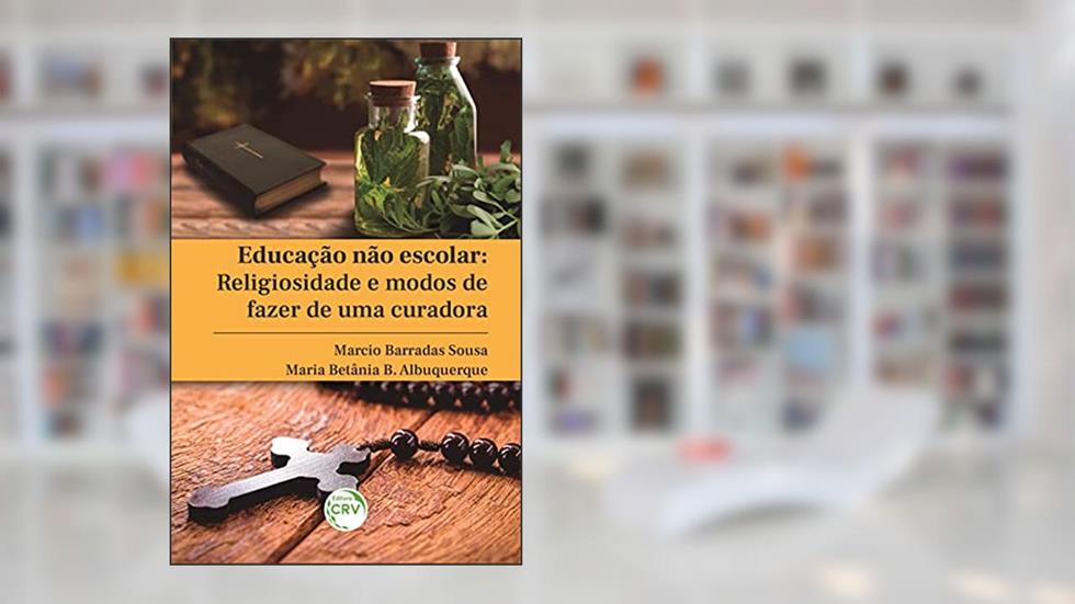 Educação não escolar: religiosidade e modos de fazer de uma curadora, do autor Marcio Barradas Sousa; Maria Betânia B. Albuquerque