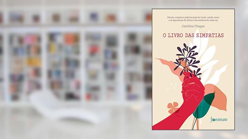 O livro das simpatias: Rituais, orações e práticas para ter sorte, saúde, amor e se aproximar do divino e da essência de cada um, do autor Carolina Chagas