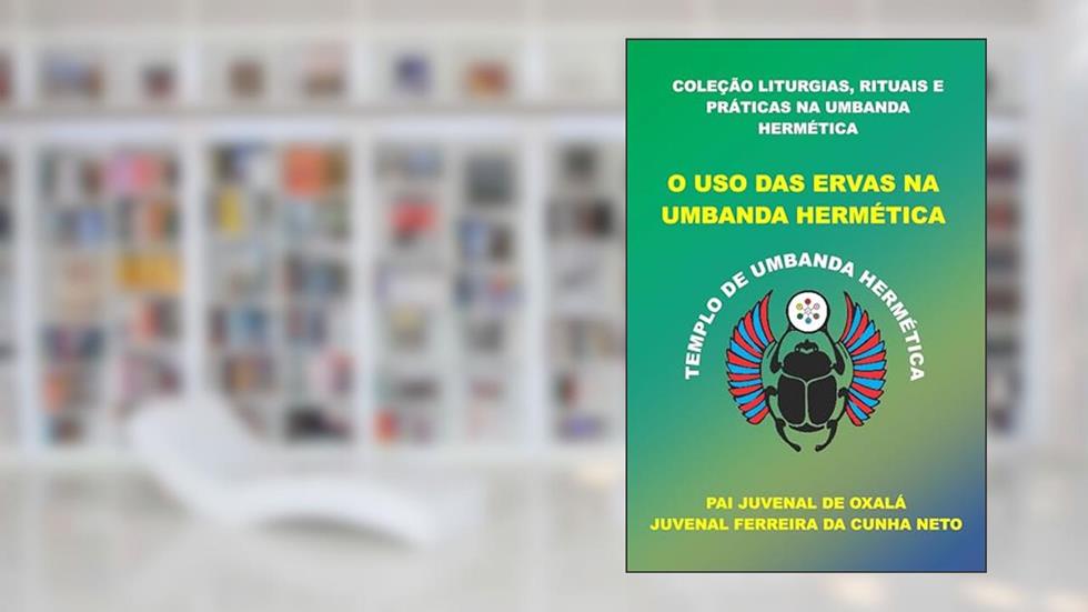 O USO DAS ERVAS NA UMBANDA HERMÉTICA (COLEÇÃO LITURGIAS, RITUAIS E PRÁTICAS NA UMBANDA HERMÉTICA), do autor Juvenal Ferreira da Cunha Neto (Pai JUvenal de Oxalá)