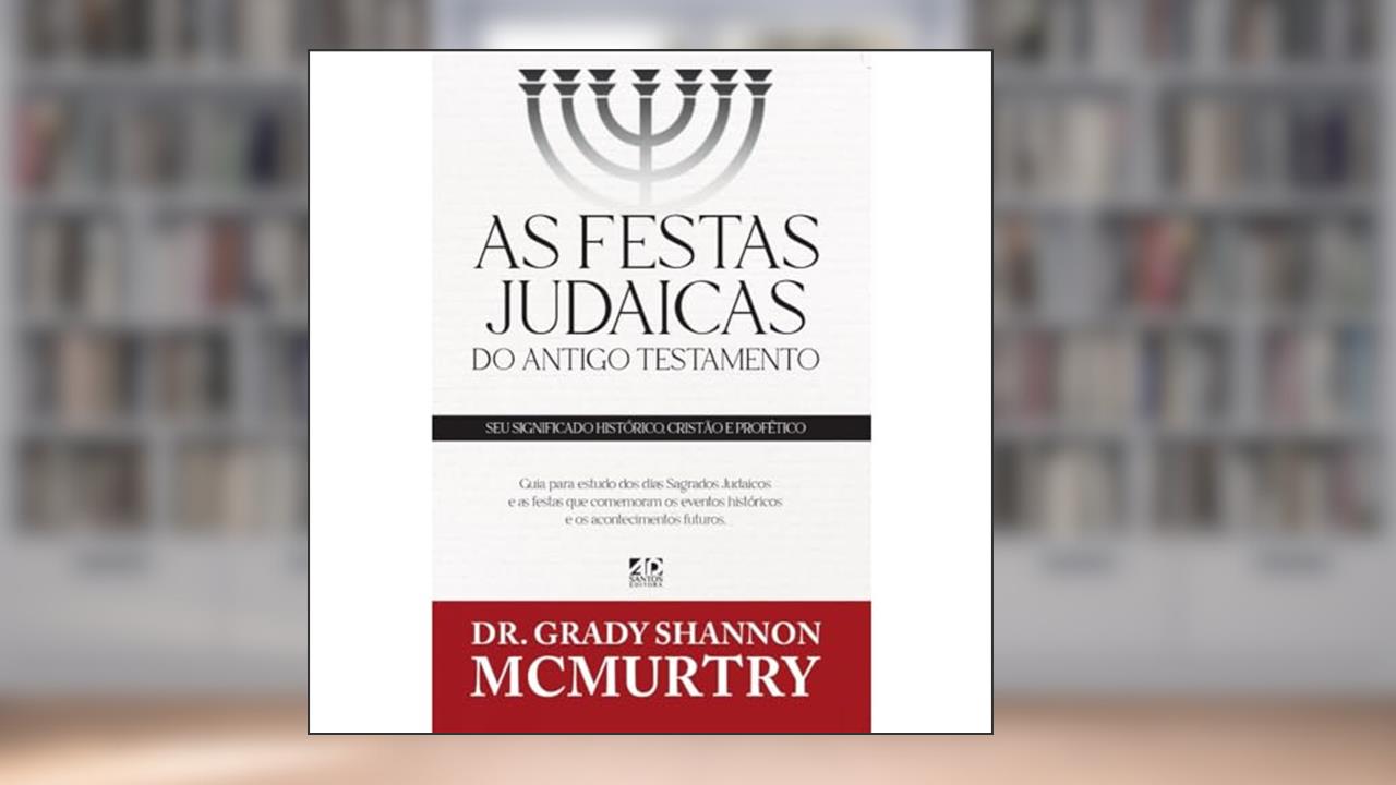 As Festas Judaicas do Antigo Testamento, do autor Dr Grady Shannon Mcmurtry