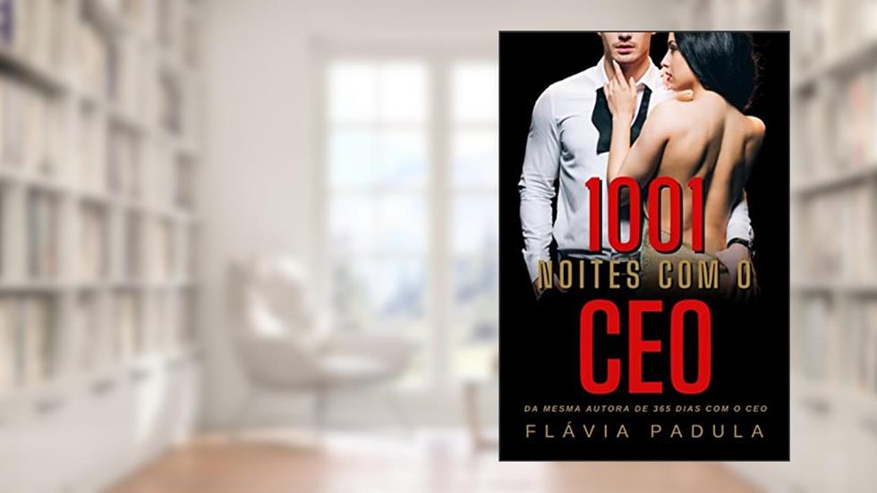 1001 Noites com o CEO: (LIVRO ÚNICO) (Amores Impossíveis 1), do autor Flávia Padula