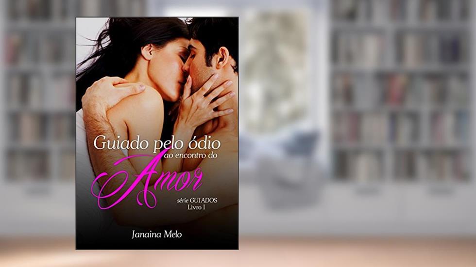 GUIADO PELO ÓDIO AO ENCONTRO DO AMOR, do autor JANAINA MELO