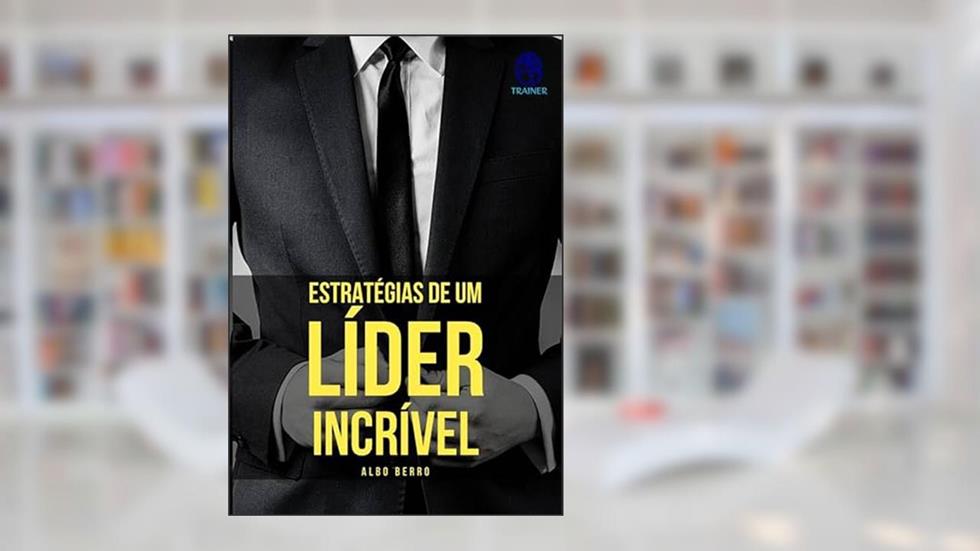 Estratégias de um Líder Incrível, do autor Albo Berro