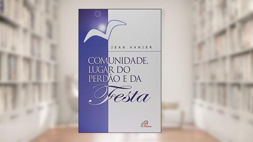 Capa de Comunidade, lugar do perdão e da festa, do autor Jean Vanier