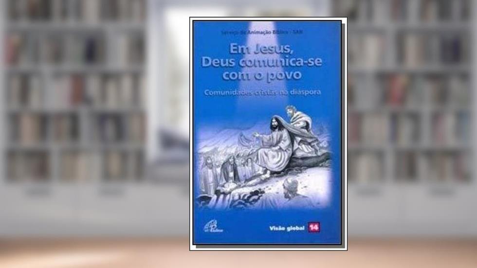 Em Jesus, Deus comunica-se com o povo: Comunidades cristãs na diáspora - Visão global 14, do autor Serviço de Animação Bíblica - SAB