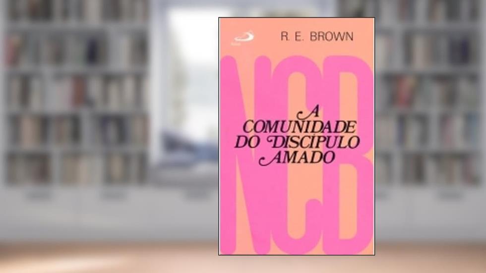 A Comunidade do Discípulo Amado, do autor R. E. Brown