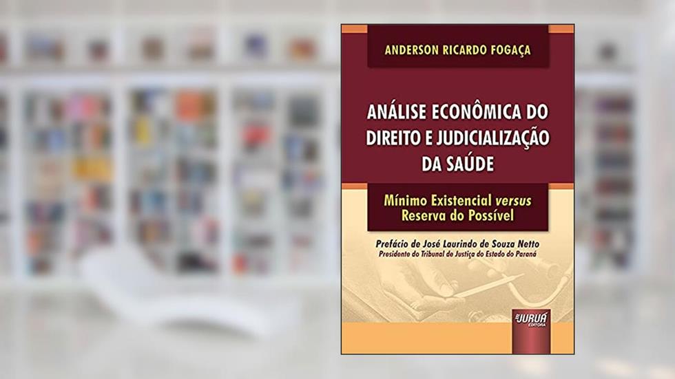 Análise Econômica do Direito e Judicialização da Saúde, Mínimo Existencial versus Reserva do Possível, do autor Anderson Ricardo Fogaça