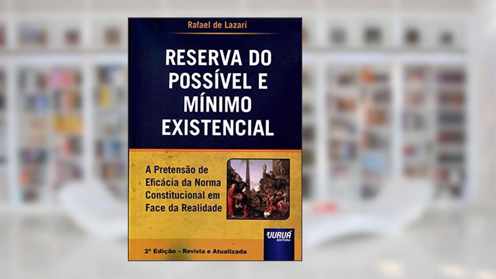 Reserva do Possível e Mínimo Existencial - A Pretensão da Eficácia da Norma Constitucional em Face da Realidade, do autor Rafael de Lazari