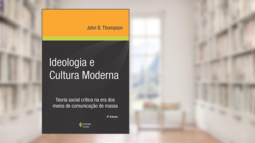 Ideologia e cultura moderna: Teoria social crítica na era dos meios de comunicação de massa, do autor John B. Thompson