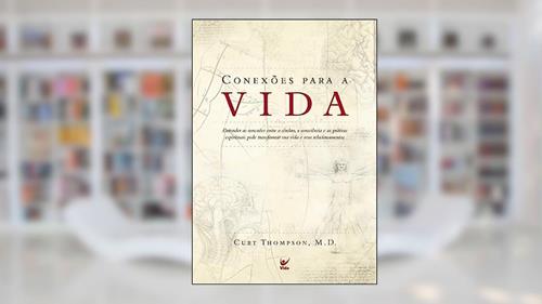 Capa de Conexões Para a Vida: Entender as Conexões Entre o Cérebro, a Consciência e as Práticas Espirituais Pode Transformar sua Vida e Seus Relacionamentos, do autor Curt Thompson; M. D