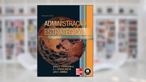 Capa de Administração Estratégica, do autor Arthur A. Thompson Jr.; A. J. Strickland III; John E. Gamble