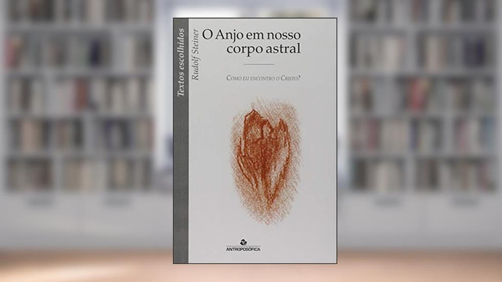 Anjo Em Nosso Corpo Astral - Textos Escolhidos, do autor Rudolf Steiner