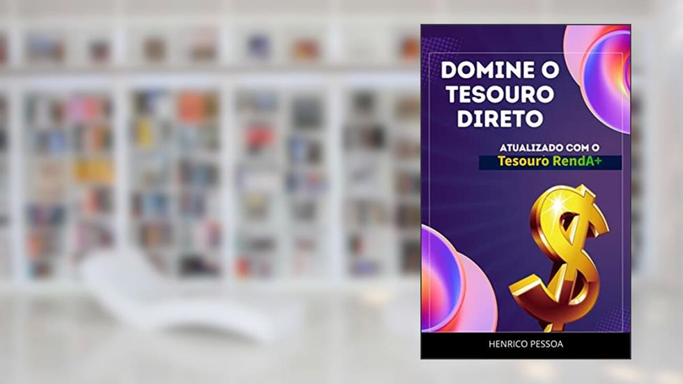 Domine o Tesouro Direto: Invista para o seu futuro, do autor Henrico Pessoa
