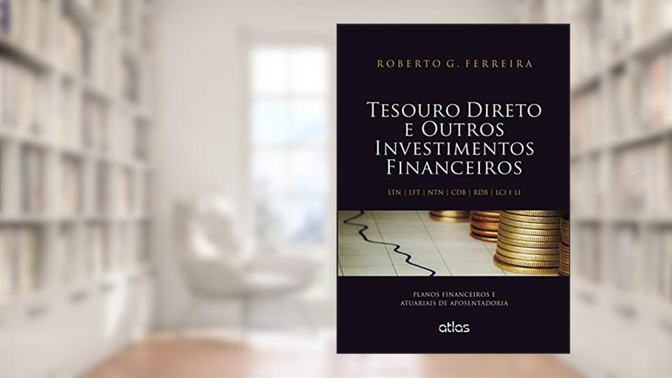 Tesouro Direto E Outros Investimentos Financeiros: Planos Financeiros E Atuariais De Aposentadoria, do autor Roberto G. Ferreira
