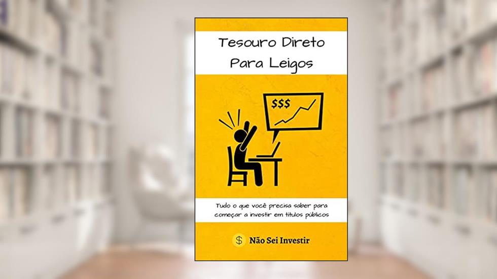 Tesouro Direto Para Leigos: Tudo o que você precisa saber para começar a investir em títulos públicos, do autor Alex | Não Sei Investir