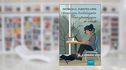 Capa de Feminista Embriagada: uma Aprendizagem da Emoção, do autor Patrícia H. Fuentes Lima