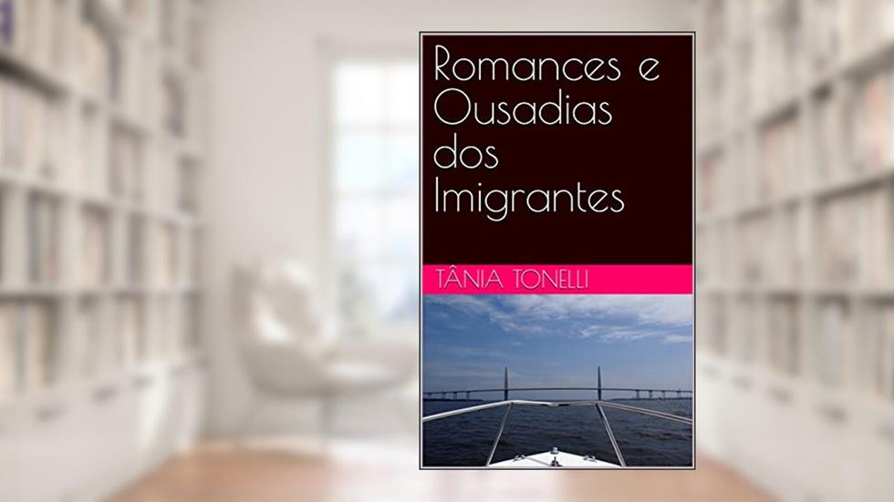 Romances e Ousadias dos Imigrantes, do autor Tânia Tonelli