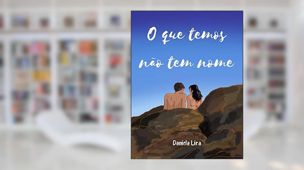 O Que Temos Não Tem Nome, do autor Daniela Lira