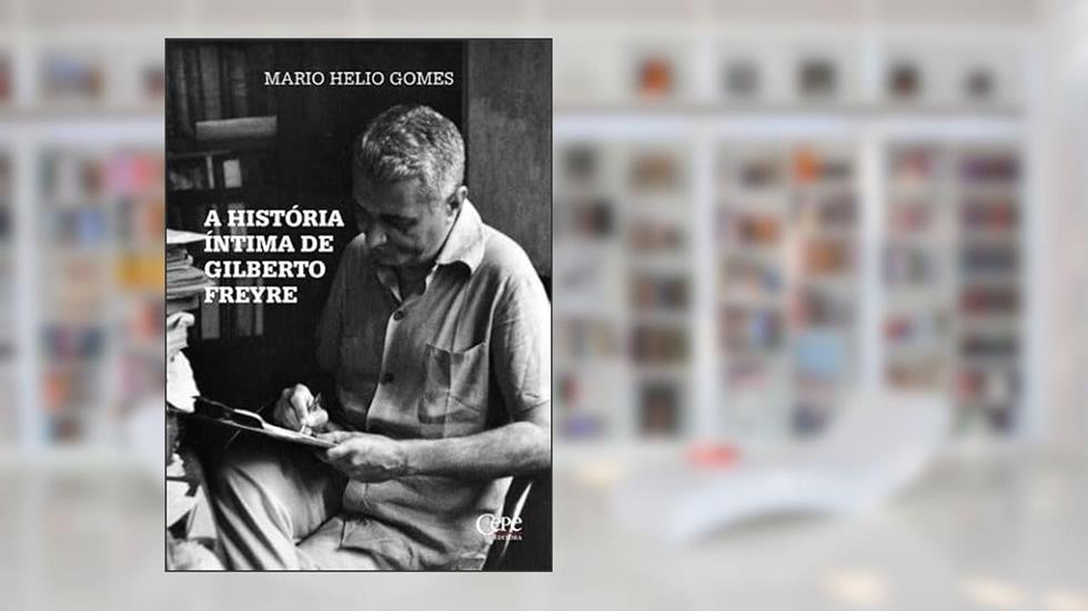 A HISTÓRIA ÍNTIMA DE GILBERTO FREYRE, do autor Mario Helio Gomes