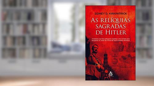 Capa de As Relíquias Sagradas de Hitler, do autor Sidney D. Kirkpatrick