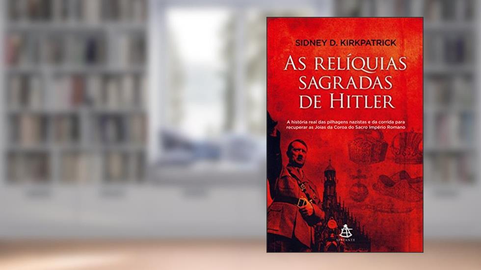 As Relíquias Sagradas de Hitler, do autor Sidney D. Kirkpatrick