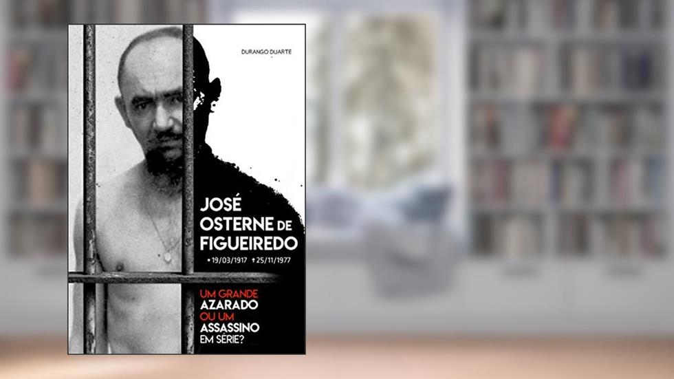 José Osterne de Figueiredo: Um Grande Azarado ou um Assassino em Série?, do autor Durango Duarte