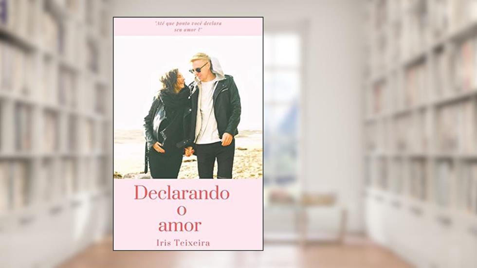 Declarando o amor, do autor Iris Teixeira