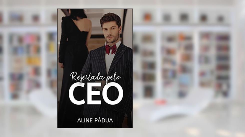 REJEITADA PELO CEO (Livro Único), do autor Aline Pádua