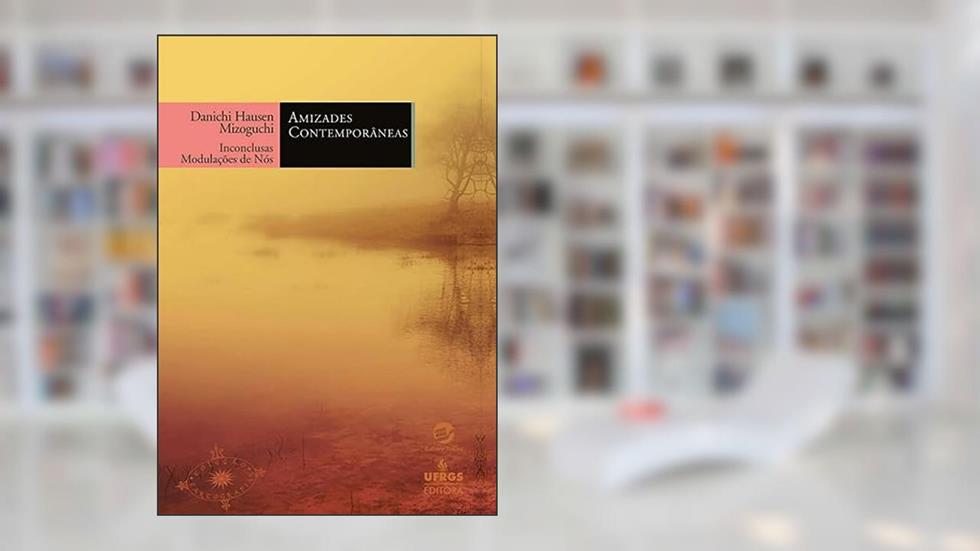 Amizades Contemporâneas: Inconclusas Modulações de Nós, do autor Danichi Hausen Mizoguchi