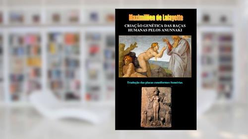 Capa de CRIAÇÃO GENÉTICA DAS RAÇAS HUMANAS PELOS ANUNNAKI. Tradução das placas cuneiformes Sumérias., do autor Maximillien de Lafayette
