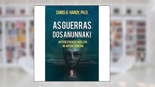 Capa de As Guerras dos Anunnaki: Autodestruição Nuclear na Antiga Suméria, do autor Chris H. Hardy