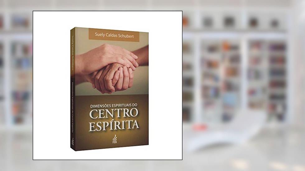Dimensões Espirituais do Centro Espírita, do autor Suely Caldas Schubert