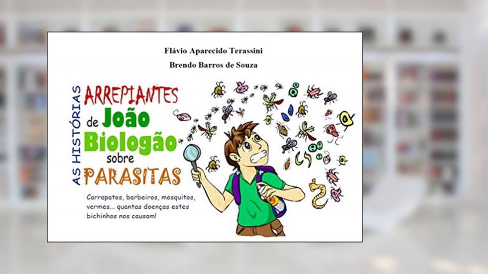 As histórias arrepiantes de João Biologão: Sobre os parasitas (Parasitologia), do autor Flávio Aparecido Terassini; Brendo Barros de Souza