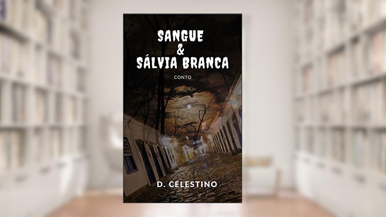 Sangue e Sálvia Branca (São José dos Desalmados), do autor D. Celestino