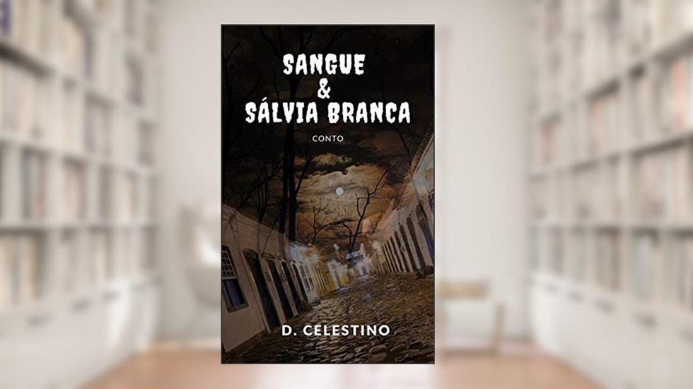 Sangue e Sálvia Branca (São José dos Desalmados), do autor D. Celestino