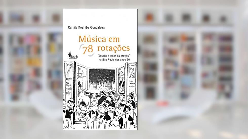 Música em 78 Rotações: "discos a Todos os Preços" na São Paulo dos Anos 30, do autor Camila Koshiba Gonçalves