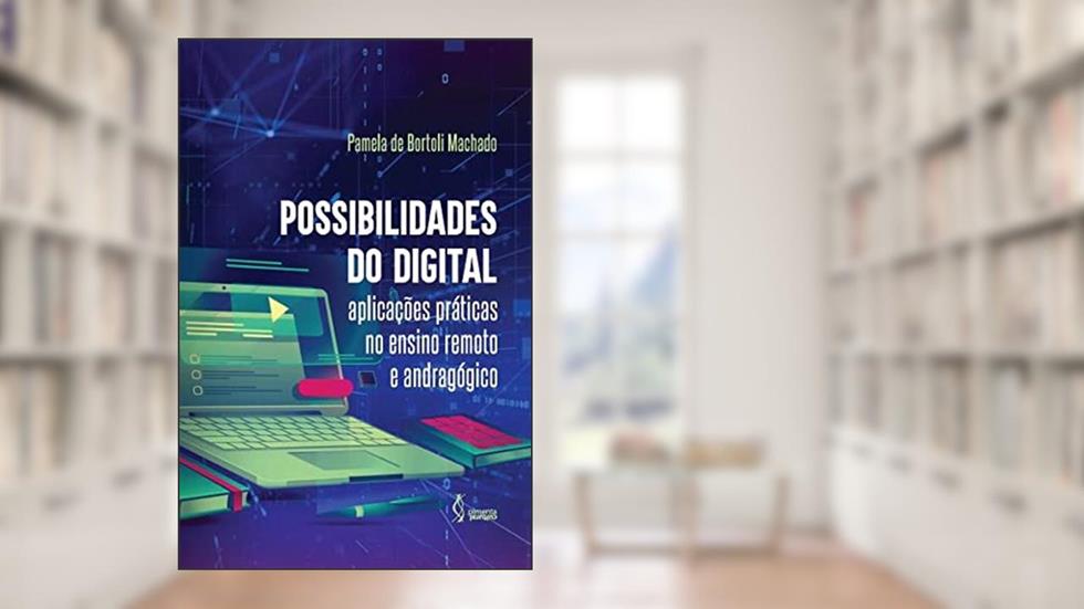 Possibilidades do digital - Aplicações práticas no ensino remoto e andragógico, do autor Pamela de Bortoli Machado