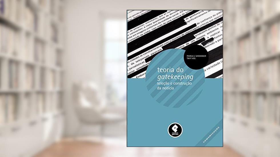 Teoria do Gatekeeping: Seleção e Construção da Notícia, do autor Pamela J. Shoemaker; Tim P. Vos